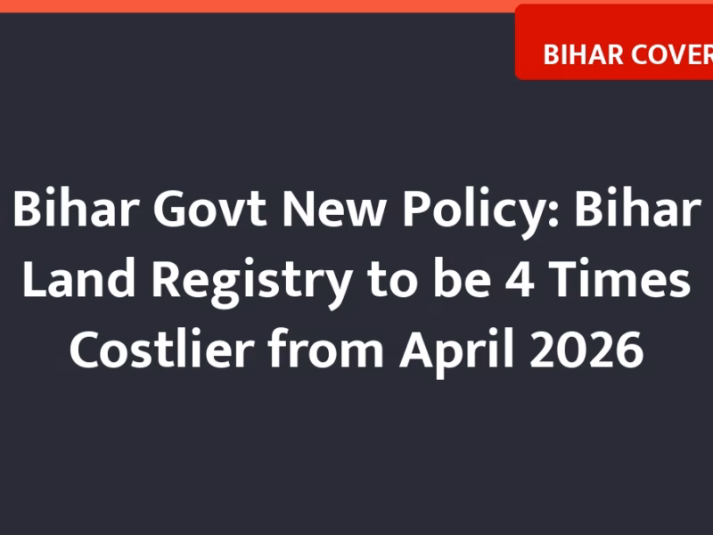 Bihar Govt New Policy: Bihar Land Registry to be 4 Times Costlier from April 2026